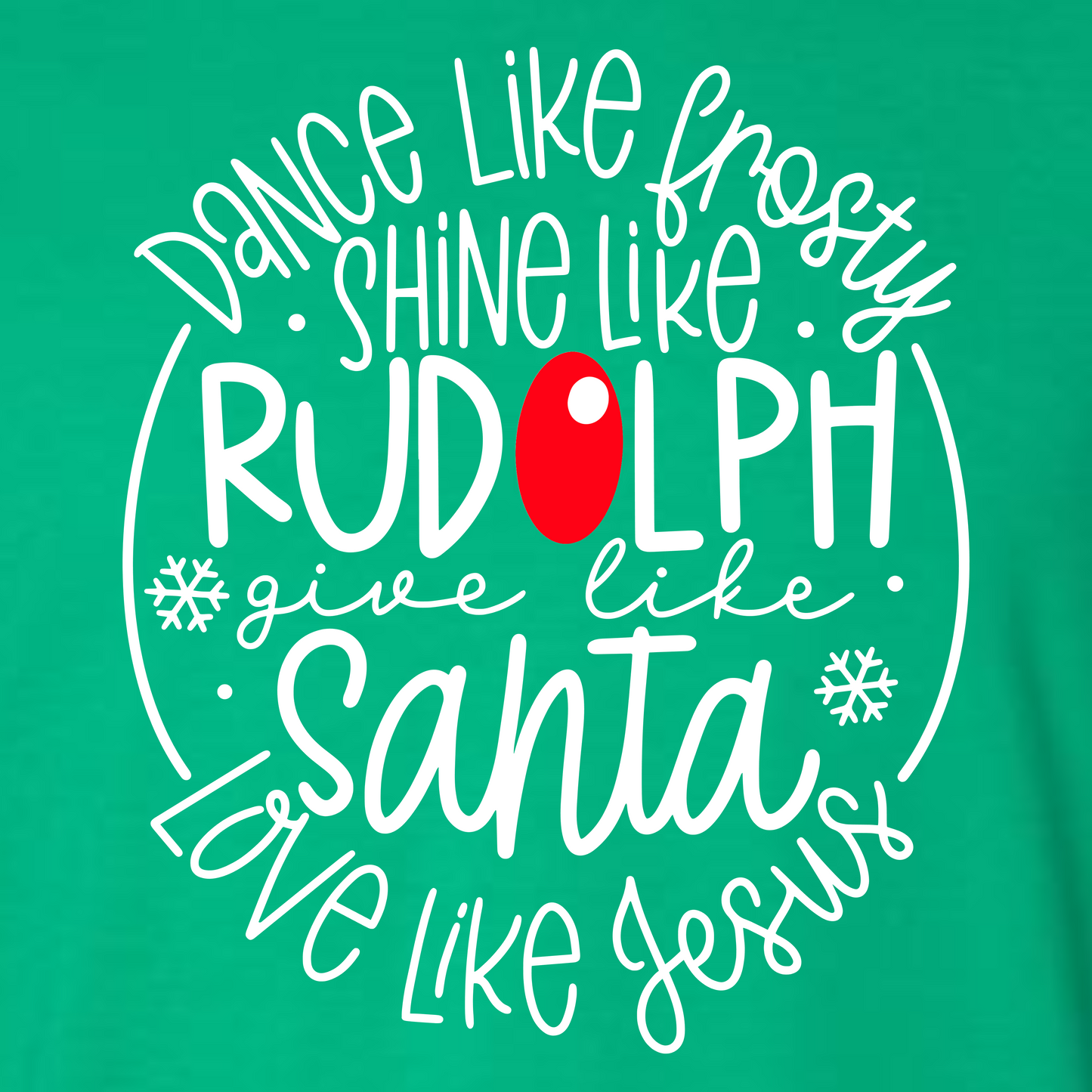 Dance Like Frosty, Shine Like Rudolph, Give Like Santa, Love Like Jesus- ADULT SIZES ONLY